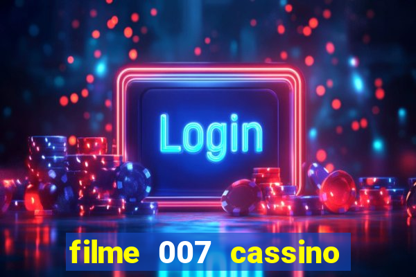 filme 007 cassino royale completo dublado